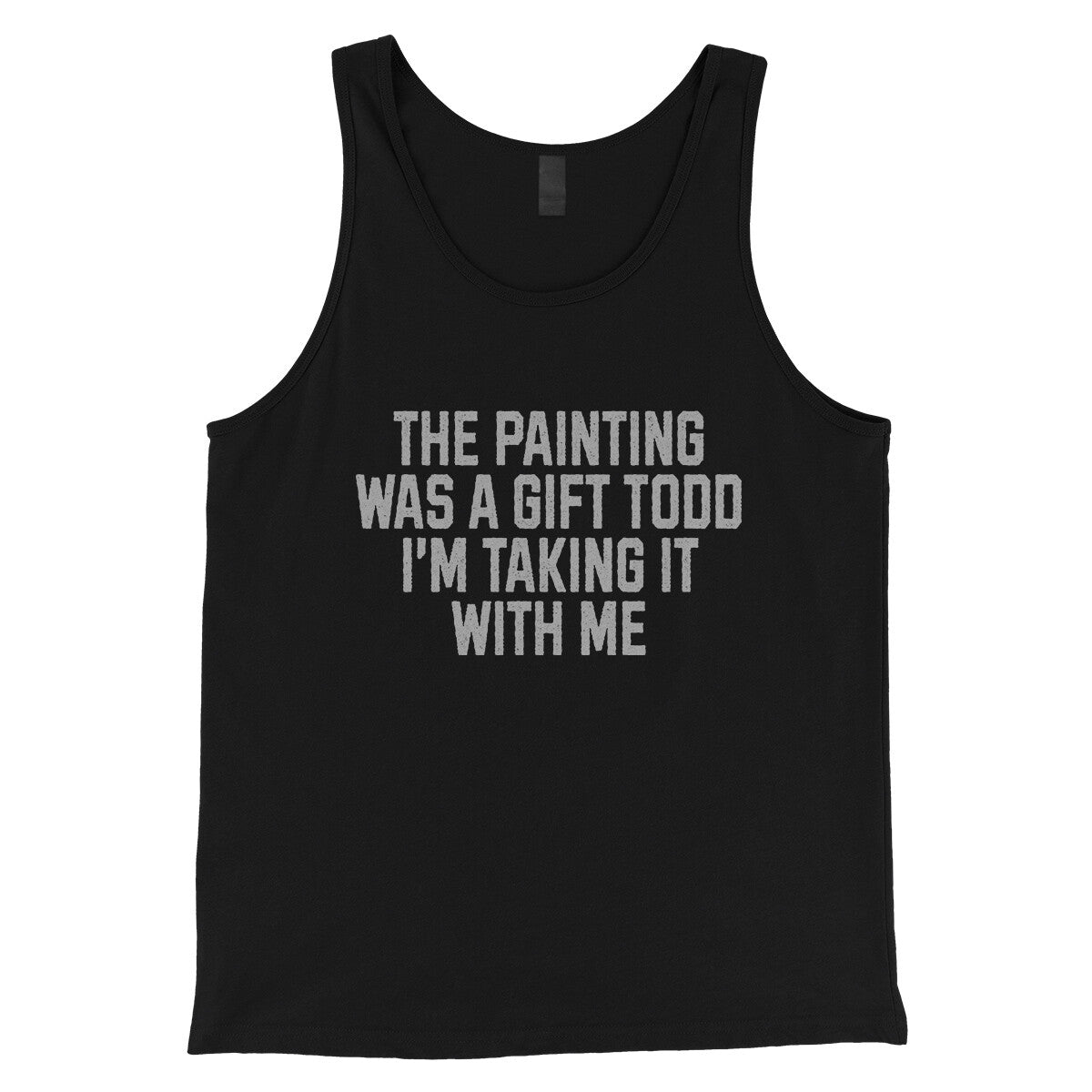 The Painting was a Gift Todd I'm Taking it With Me in Black Color