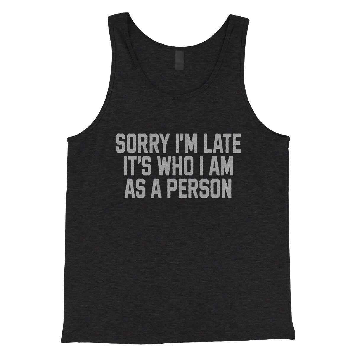 Sorry I'm Late It's Who I Am as a Person in Charcoal Black TriBlend Color