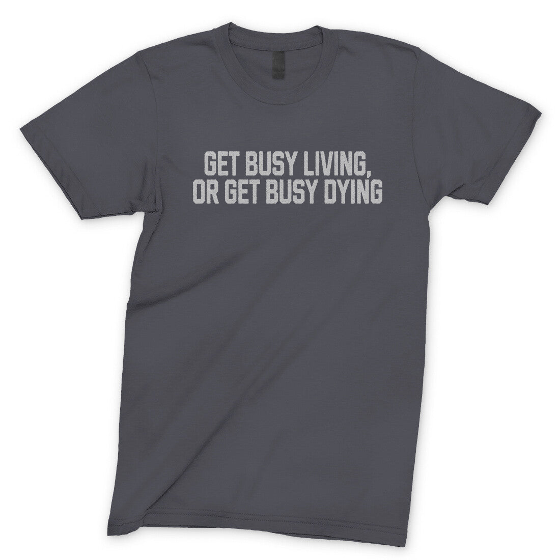 Get Busy Living or Get Busy Dying in Charcoal Color