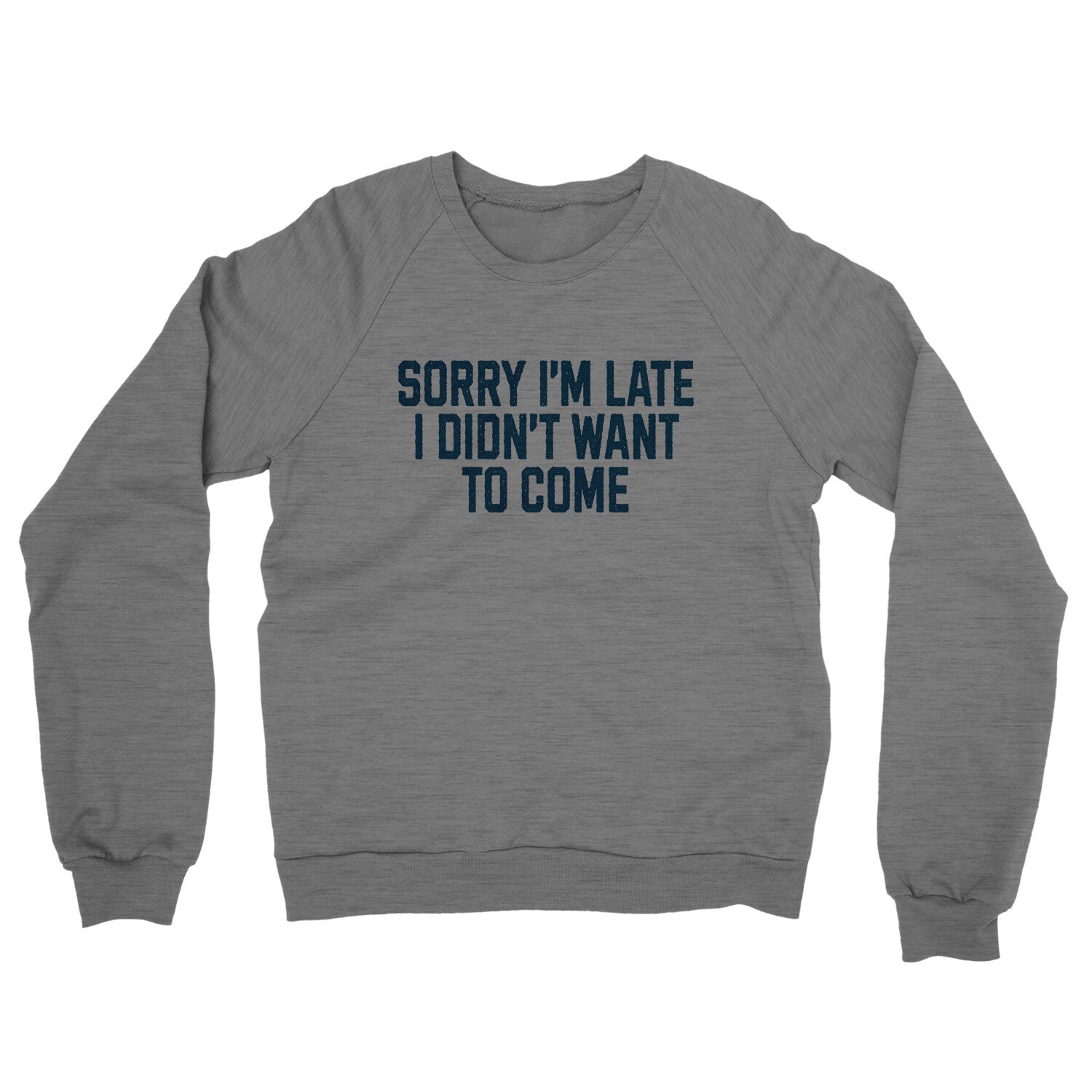 Sorry I'm Late, I Didn't Want to Come in Graphite Heather Color