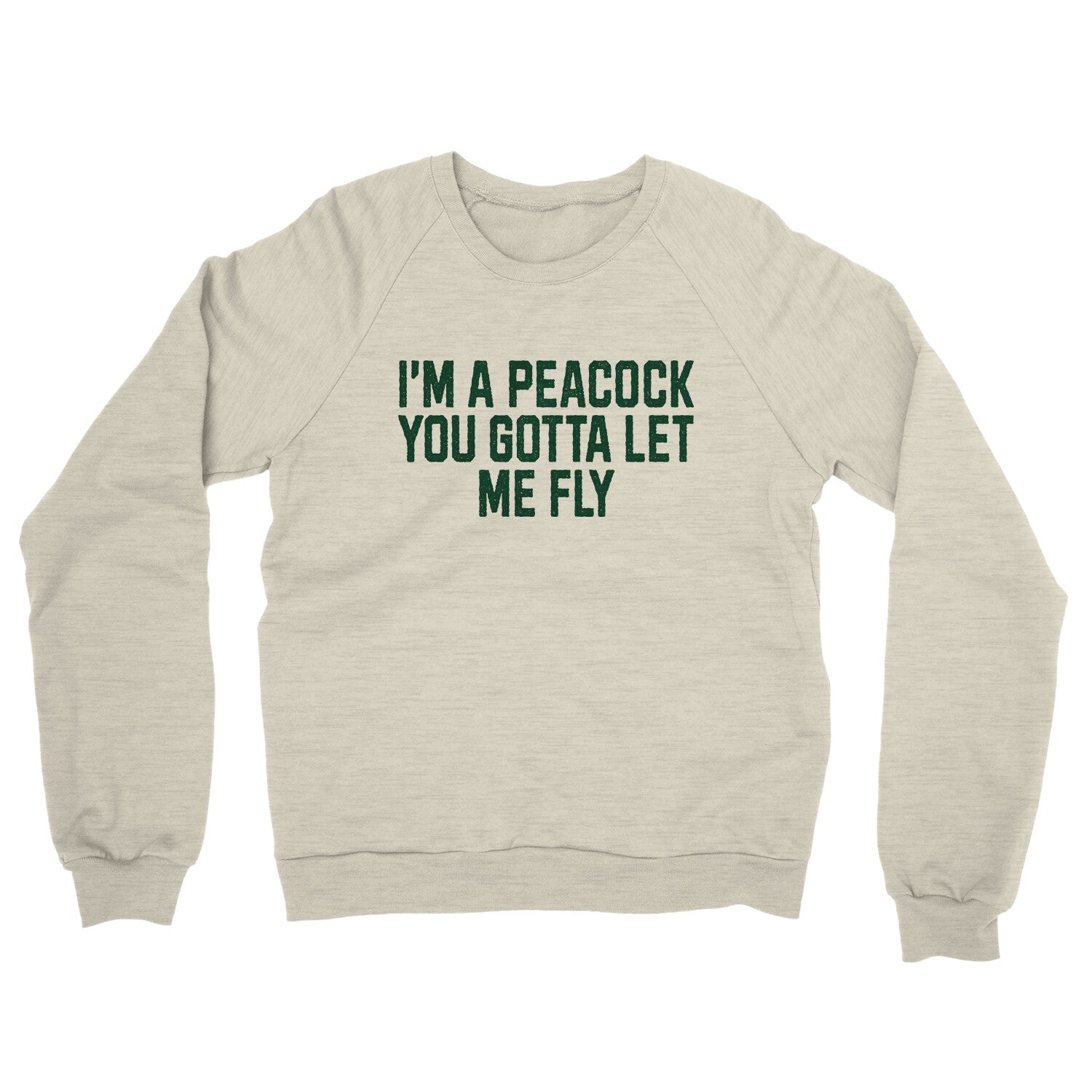 I'm a Peacock You Gotta Let me Fly in Heather Oatmeal Color