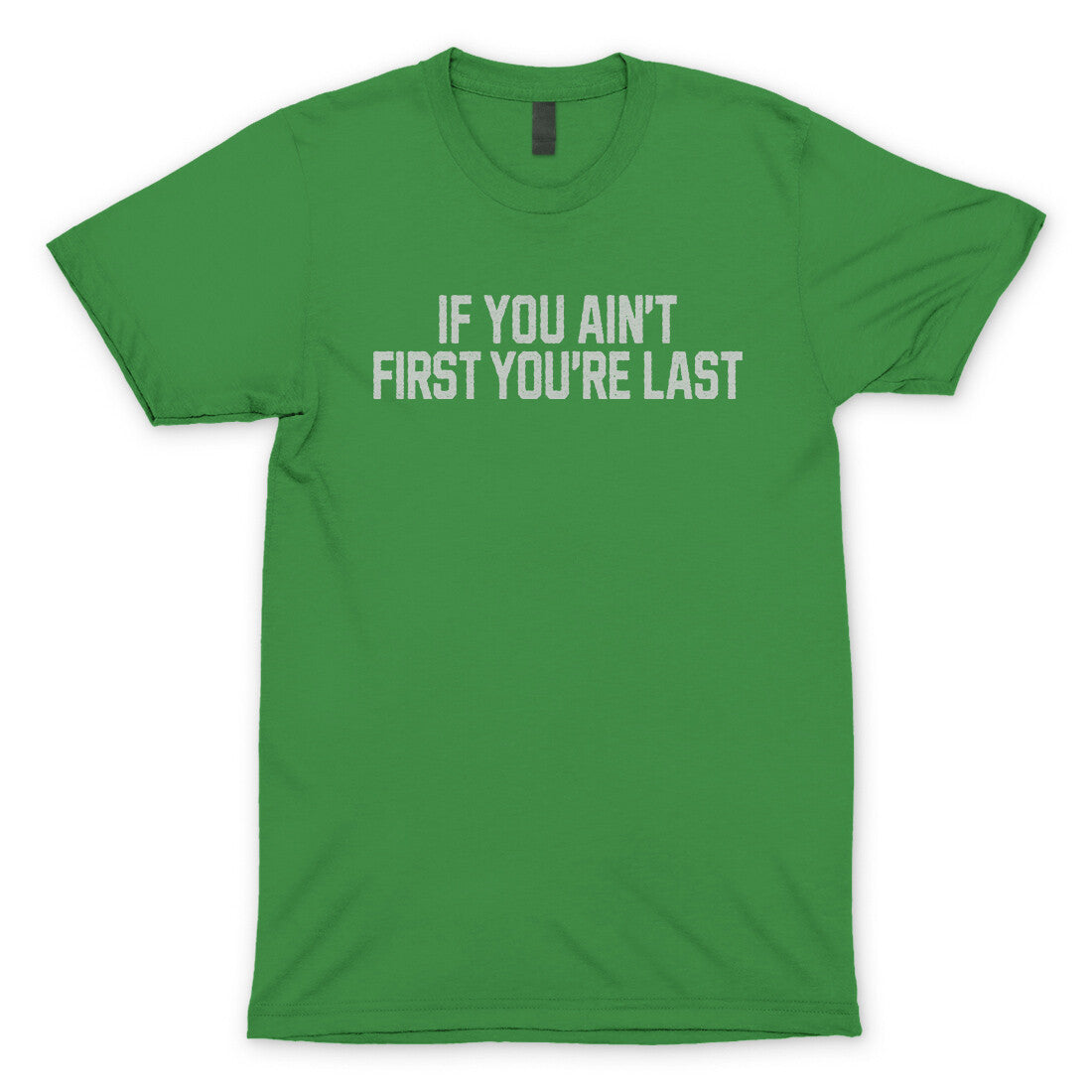 If You Ain't First You're Last in Irish Green Color