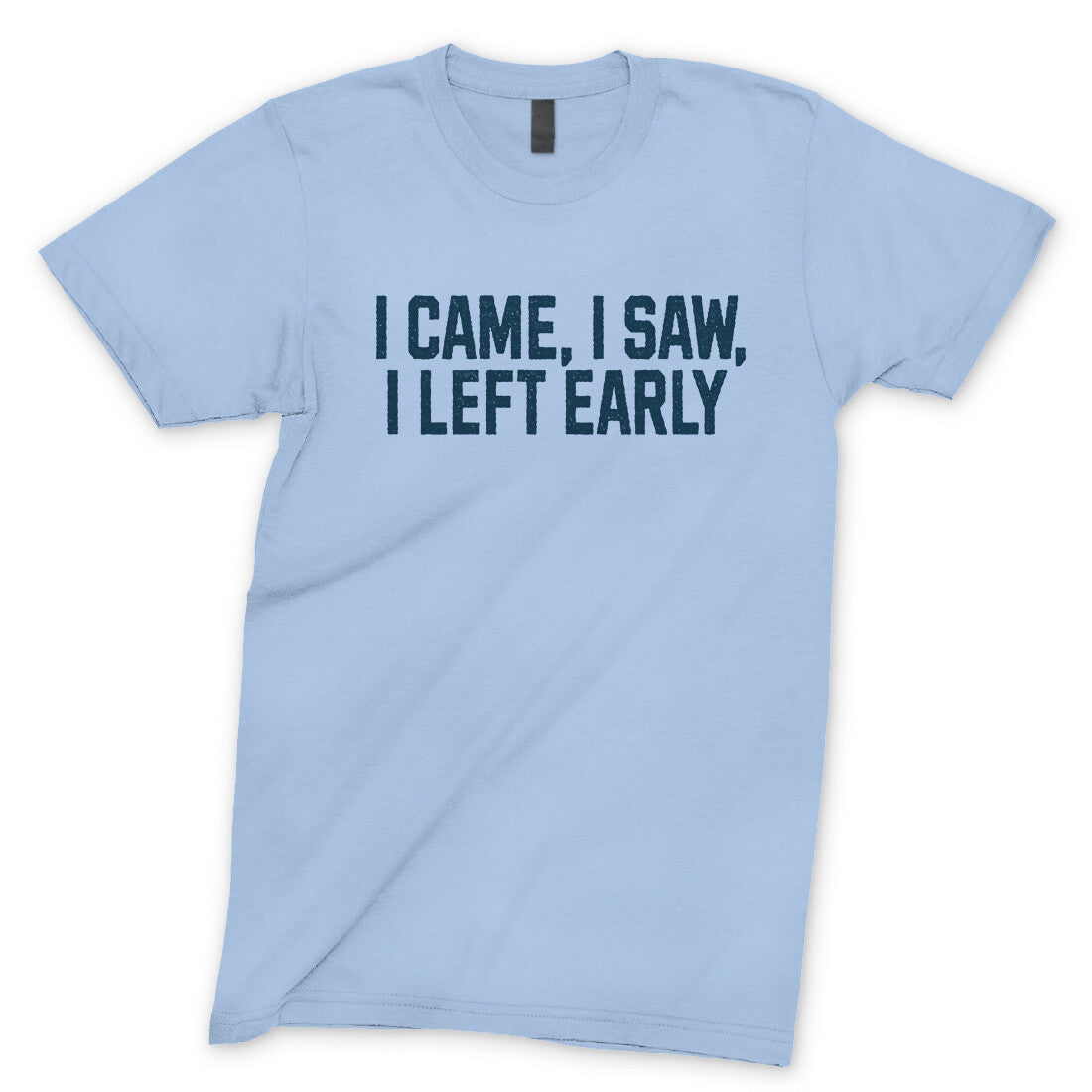 I Came I Saw I Left Early in Light Blue Color