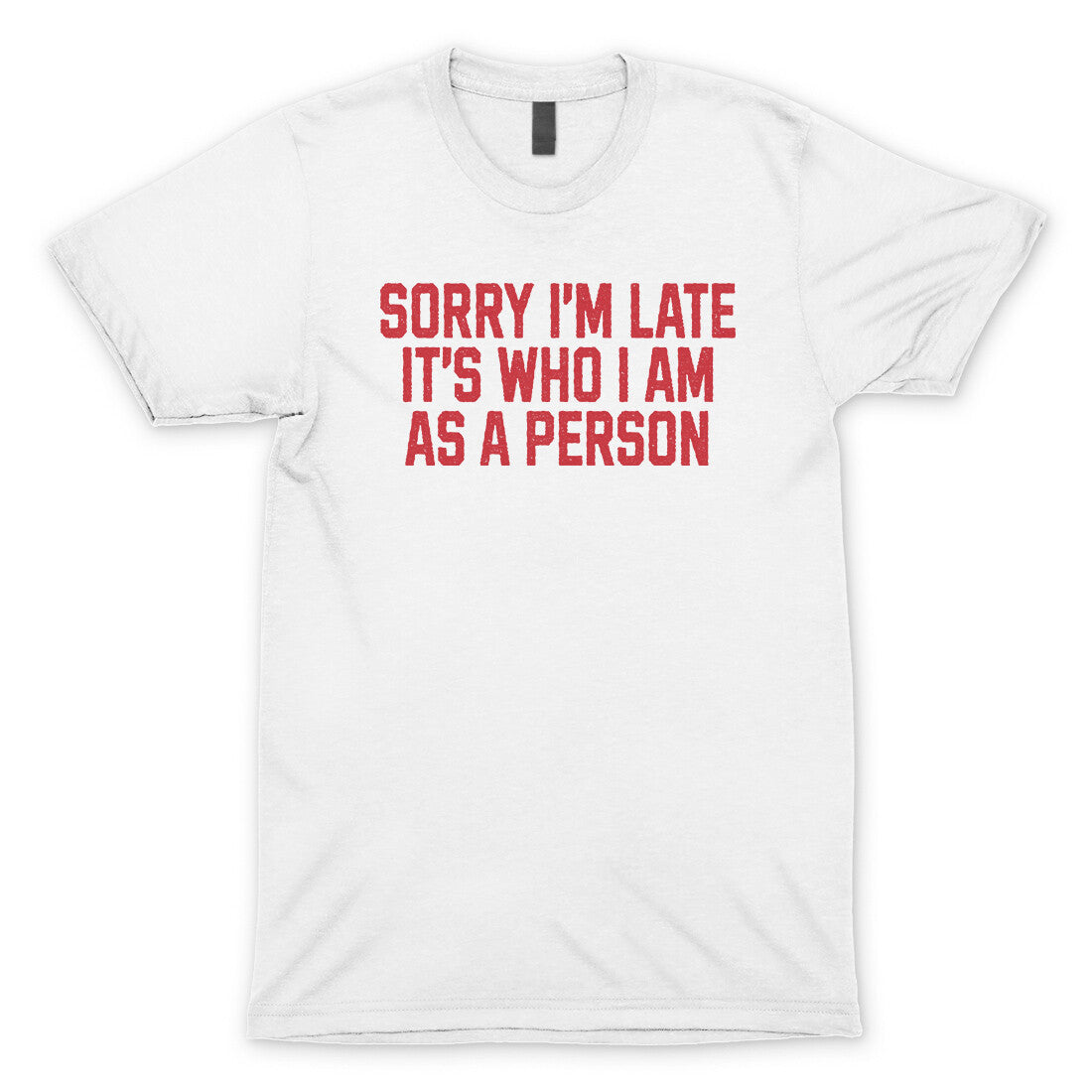 Sorry I'm Late It's Who I Am as a Person in White Color