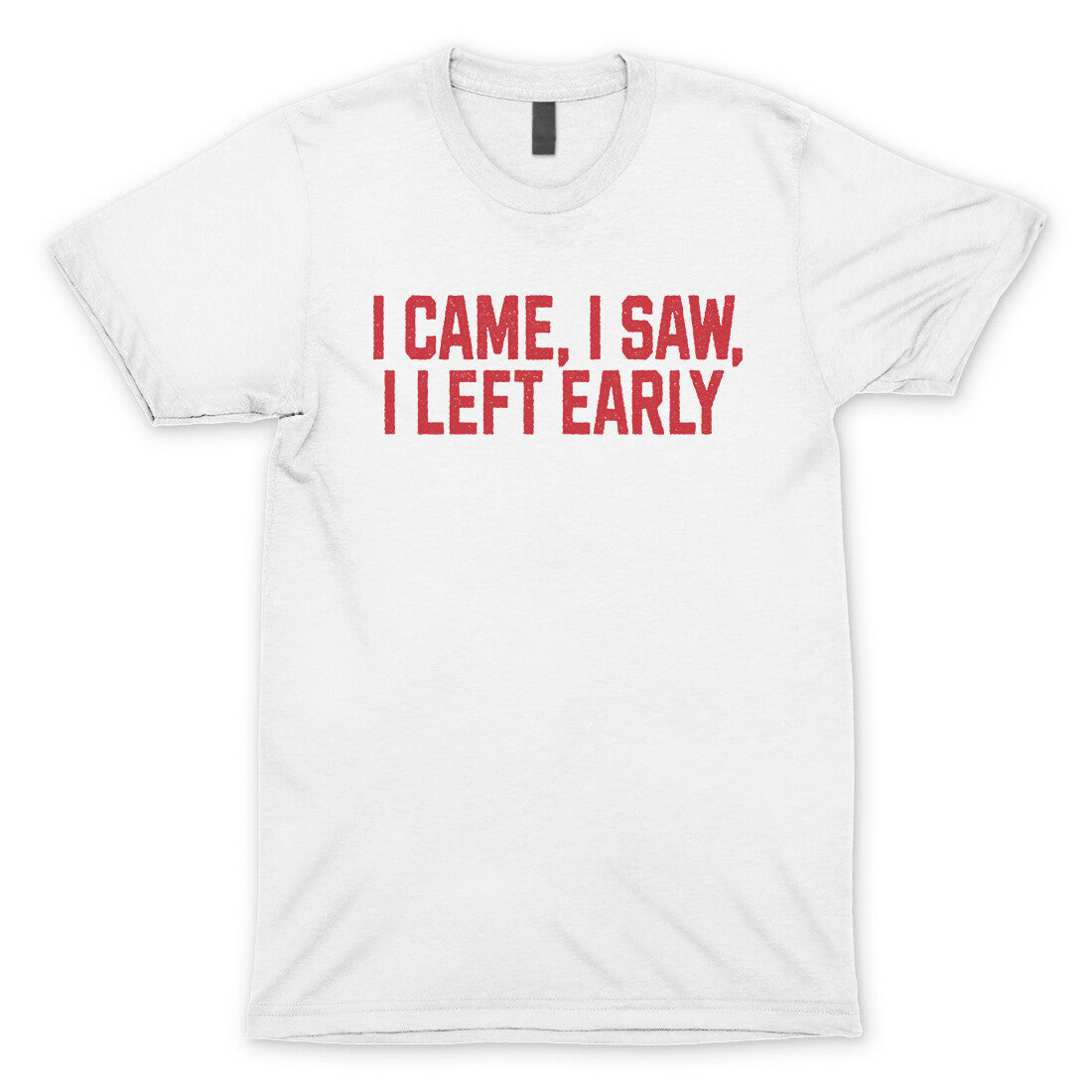 I Came I Saw I Left Early in White Color