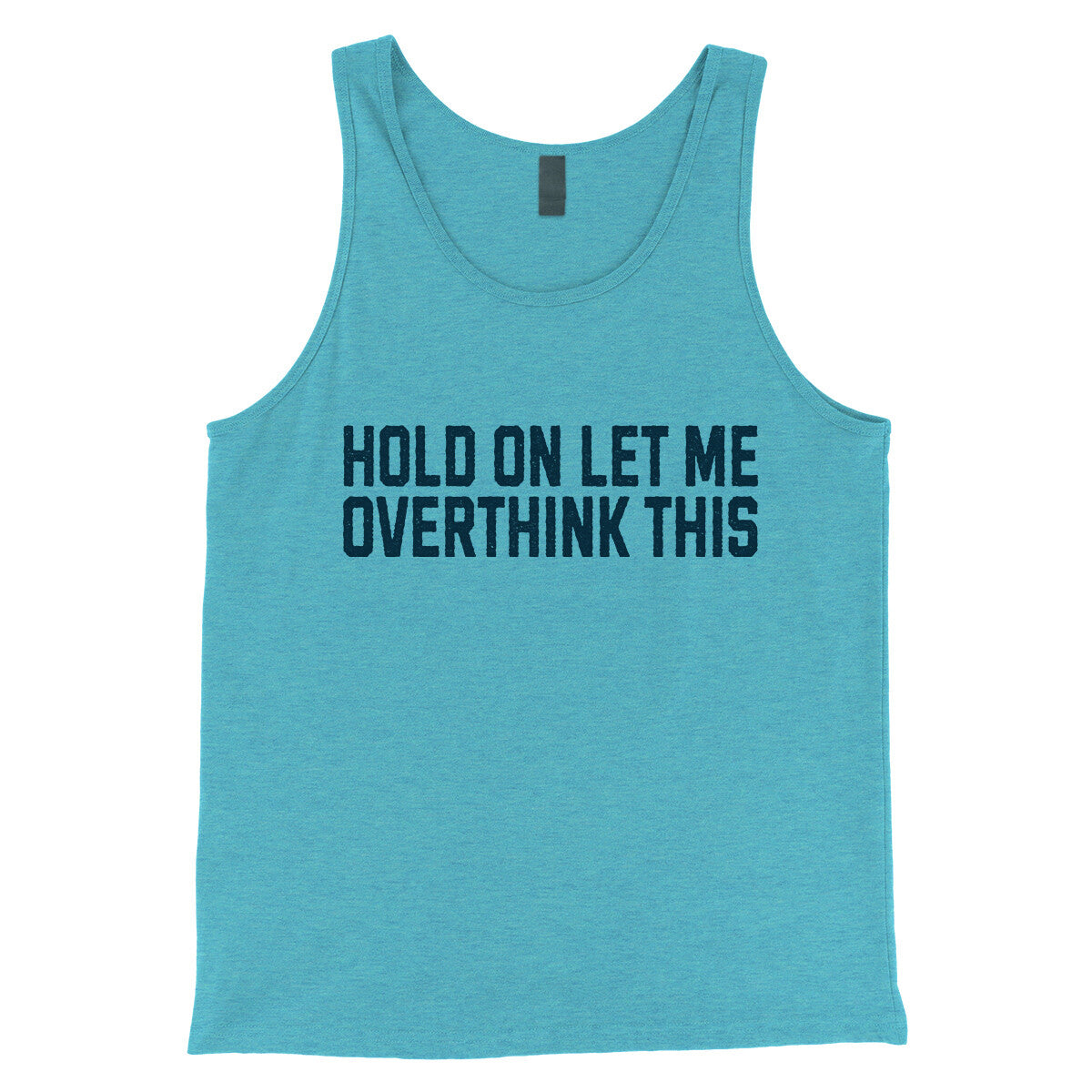 Hold on Let me Overthink This in Aqua Triblend Color
