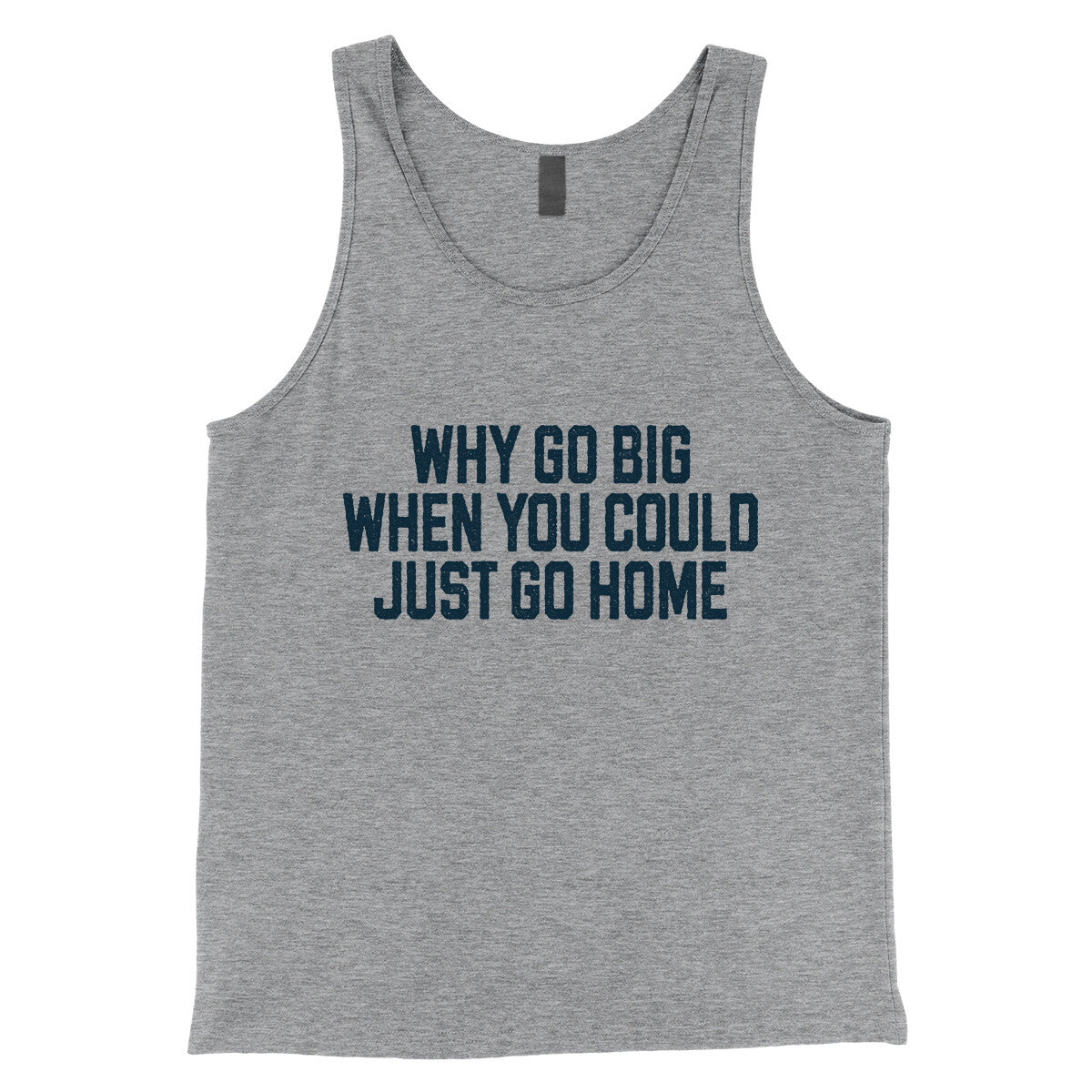 Why Go Big When You Could Just Go Home in Athletic Heather Color