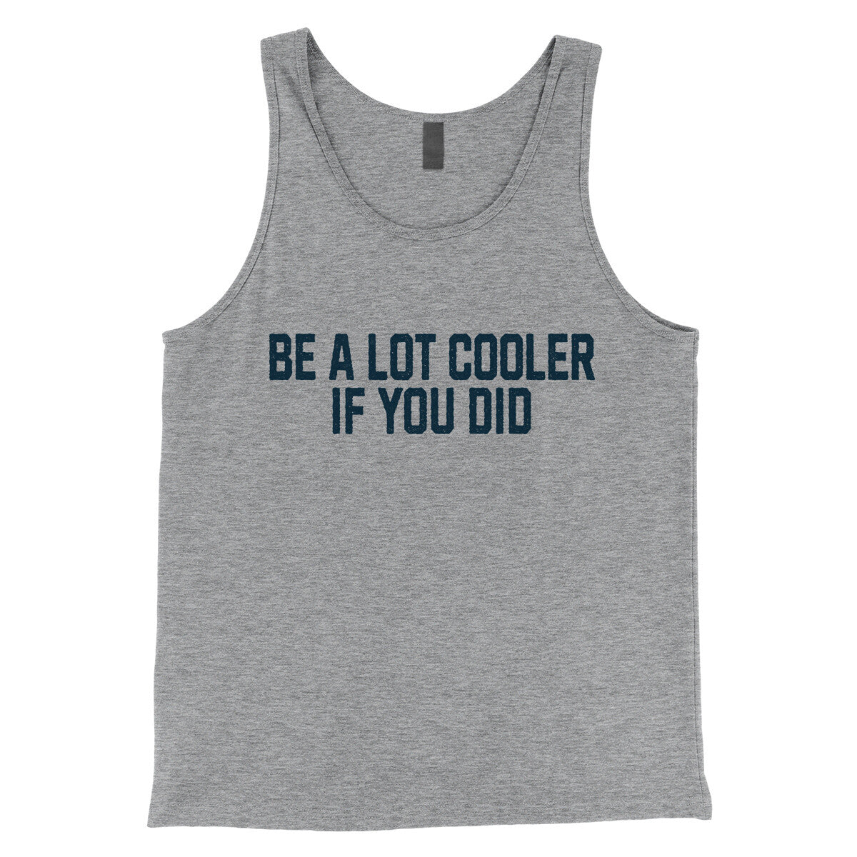 Be a Lot Cooler if you Did in Athletic Heather Color