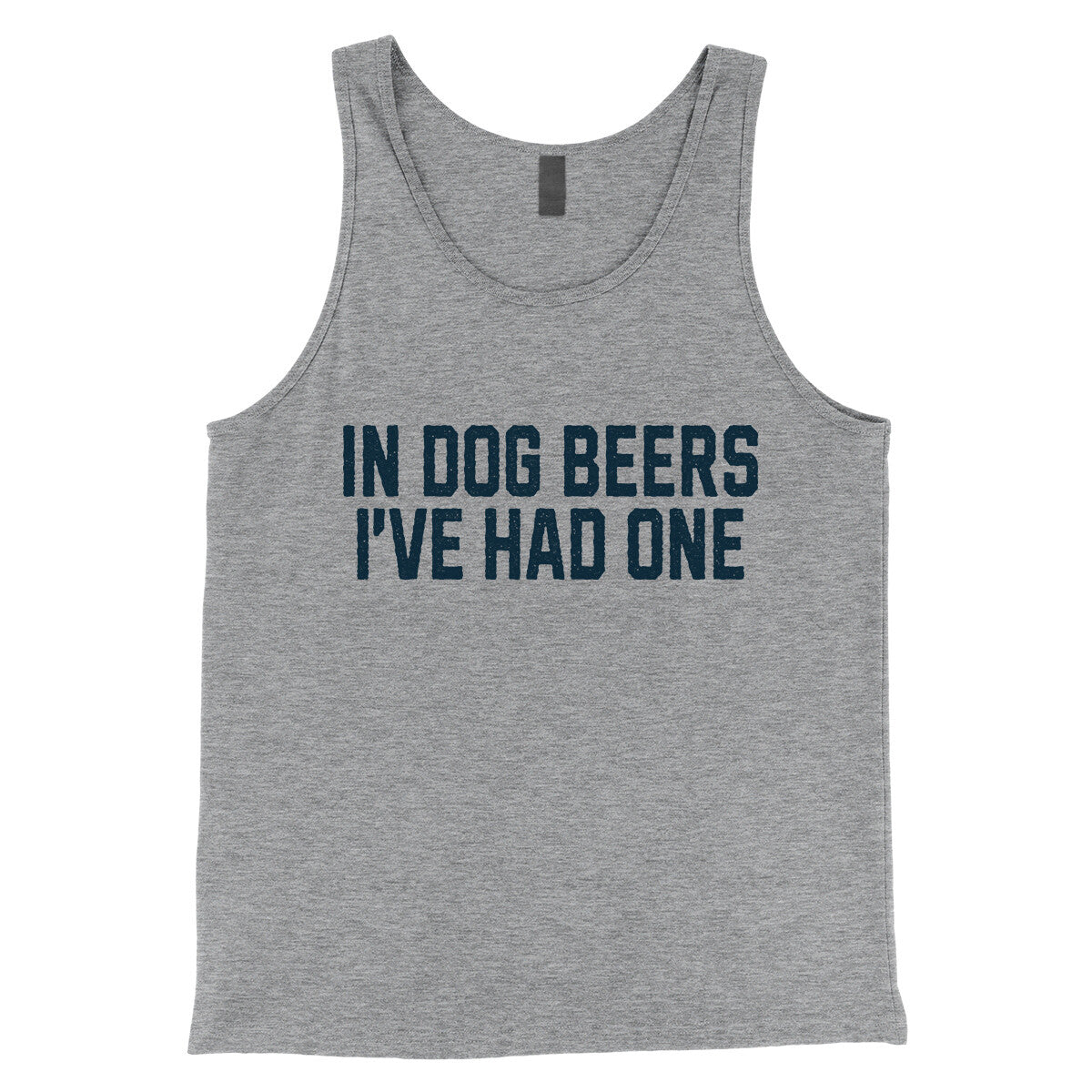 In Dog Beers I&#39;ve Had One in Athletic Heather Color