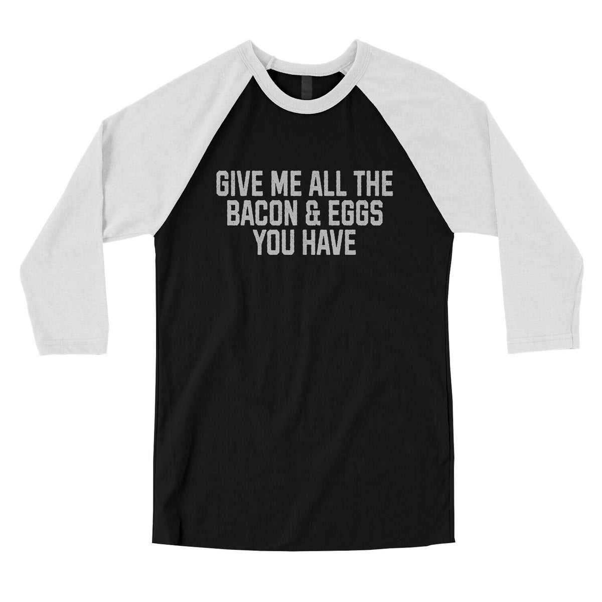 Give Me All the Bacon and Eggs you Have in Black with White Color