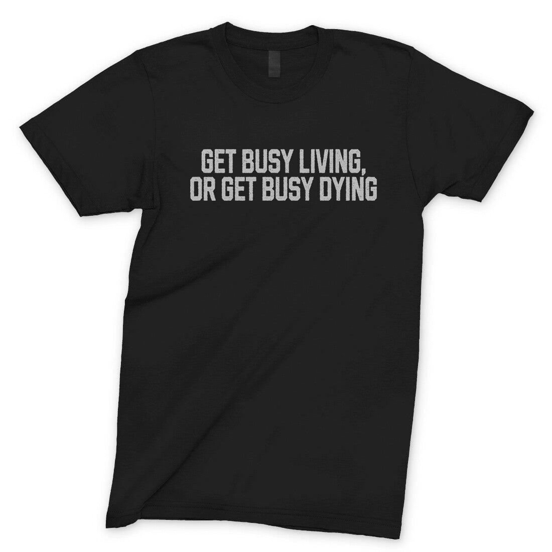 Get Busy Living or Get Busy Dying in Black Color