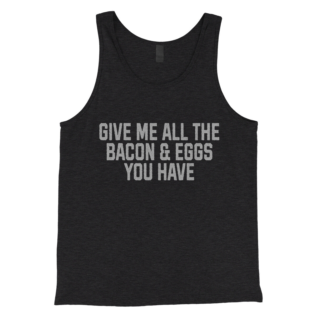 Give Me All the Bacon and Eggs you Have in Charcoal Black TriBlend Color