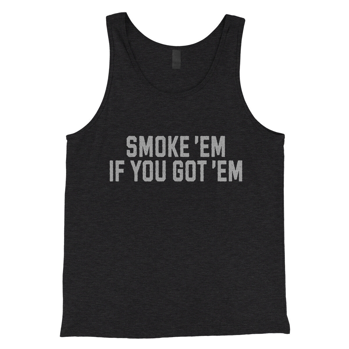 Smoke ‘em If you Got ‘em in Charcoal Black TriBlend Color