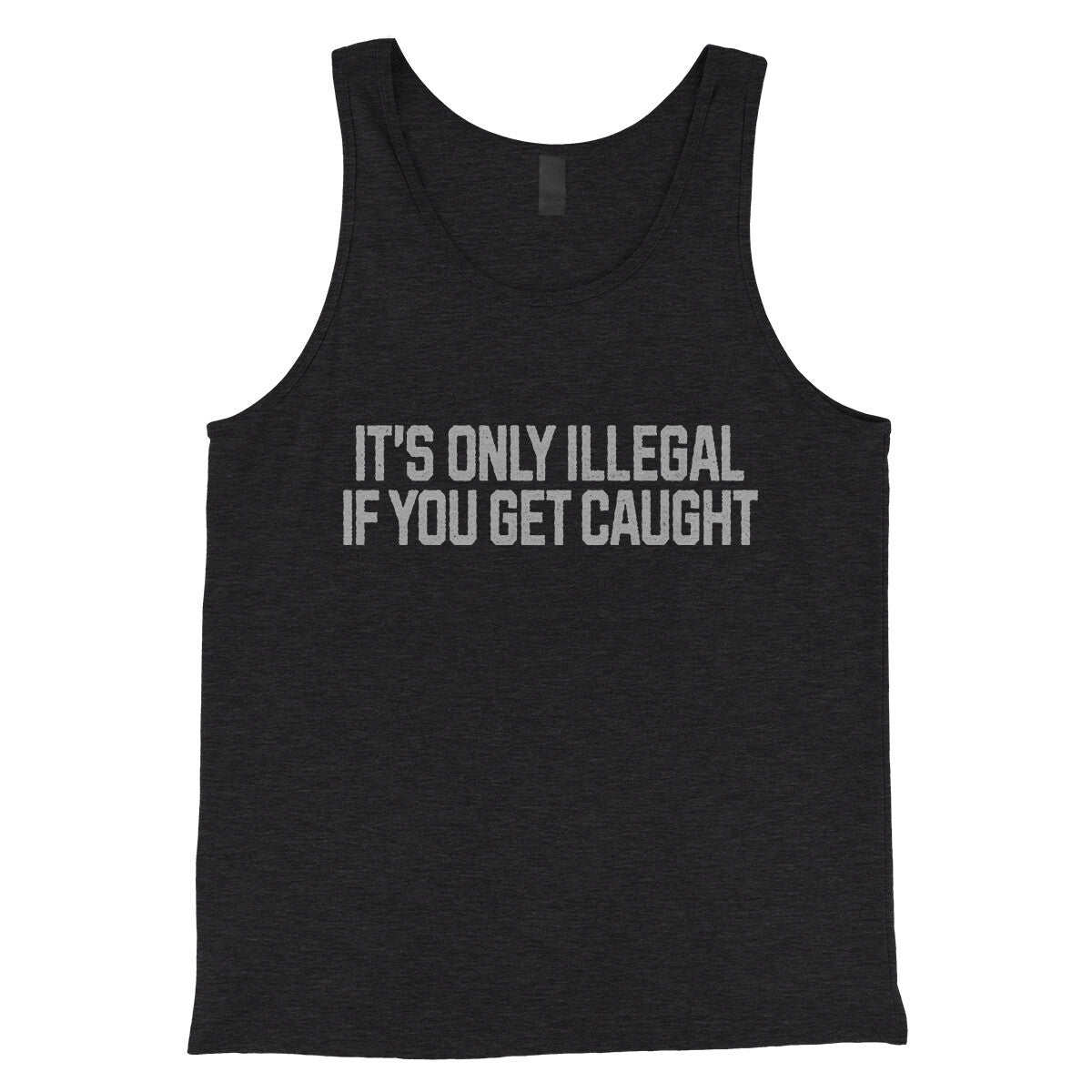It’s Only Illegal If You Get Caught in Charcoal Black TriBlend Color