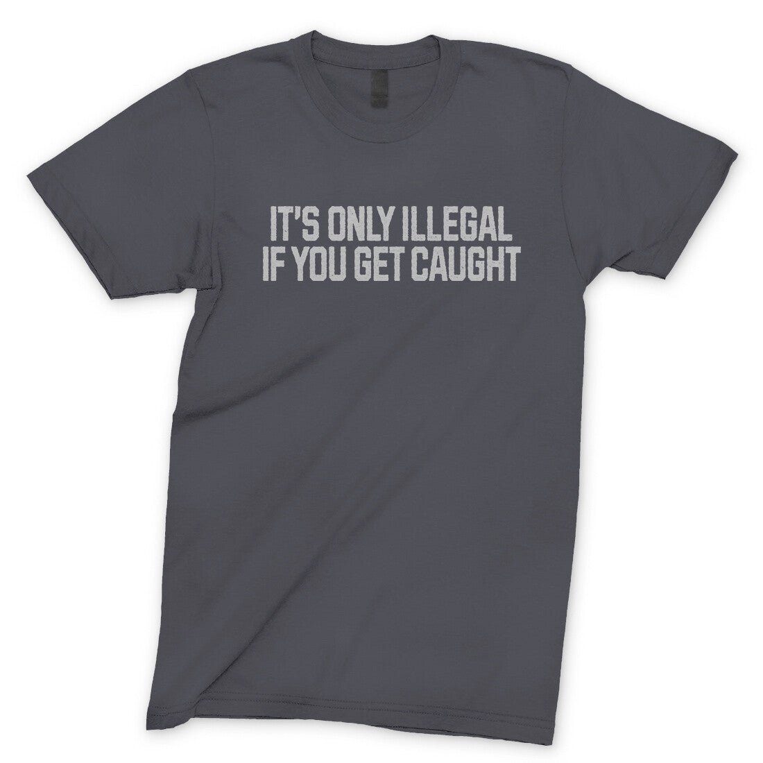 It’s Only Illegal If You Get Caught in Charcoal Color