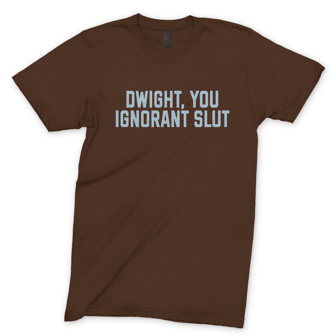 Dwight You Ignorant Slut in Dark Chocolate Color