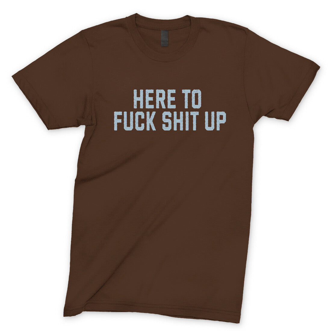 Here to Fuck Shit Up in Dark Chocolate Color
