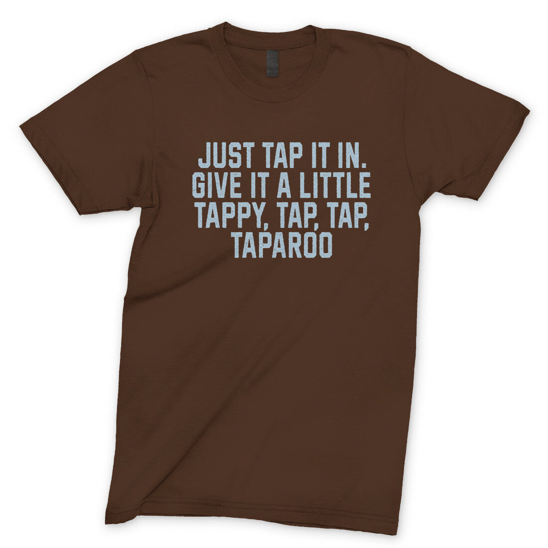 Just Tap it in Give it a Little Tappy Tap Tap Taparoo in Dark Chocolate Color