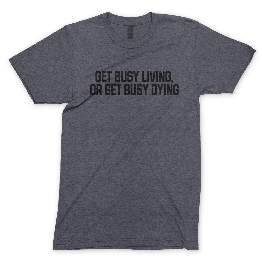 Get Busy Living or Get Busy Dying in Dark Heather Color