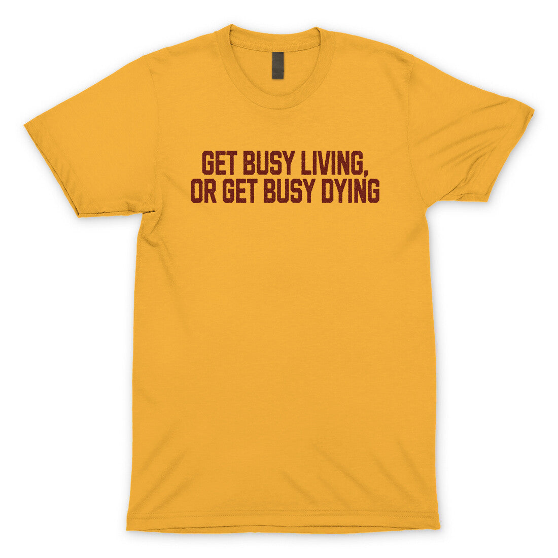 Get Busy Living or Get Busy Dying in Gold Color