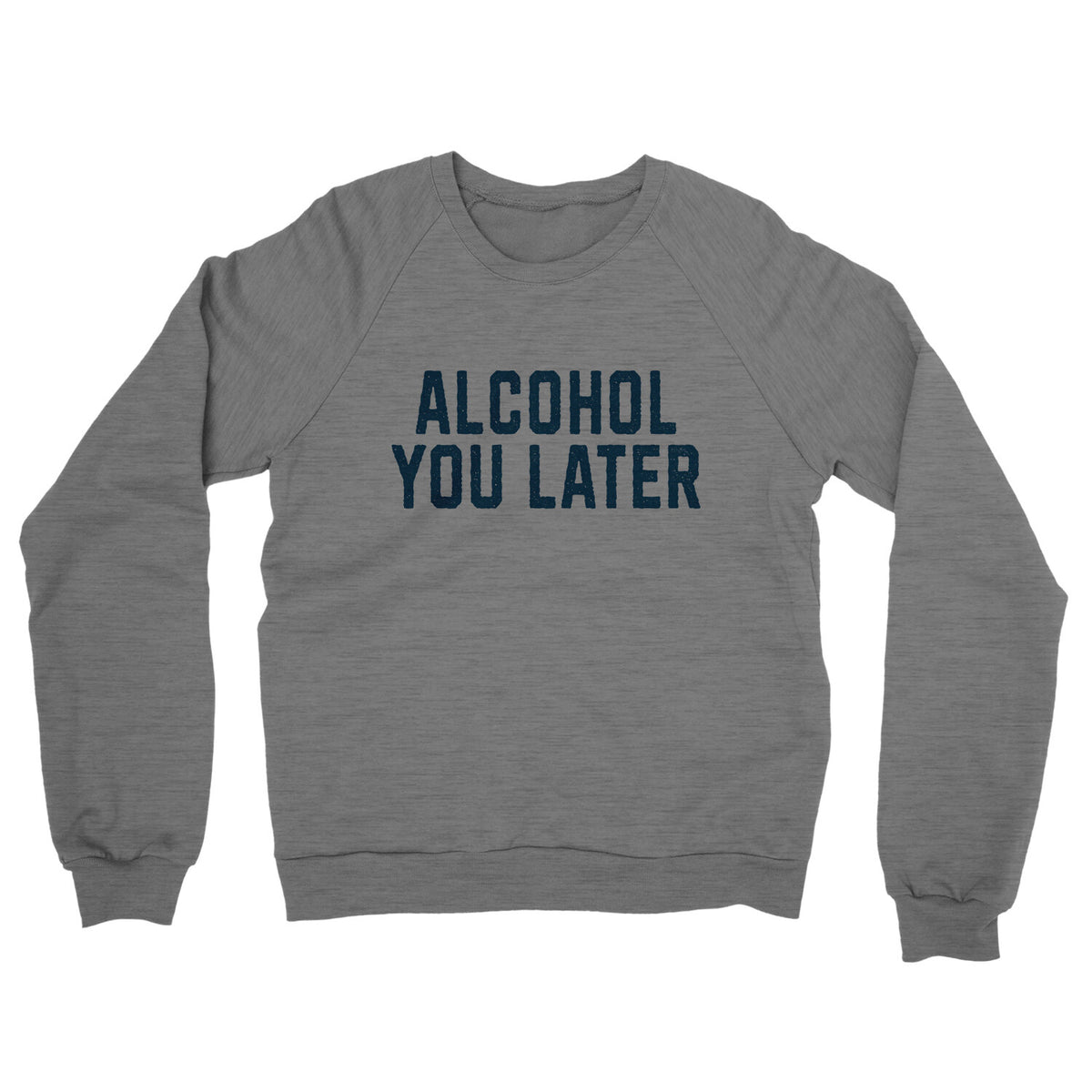 Alcohol You Later in Graphite Heather Color