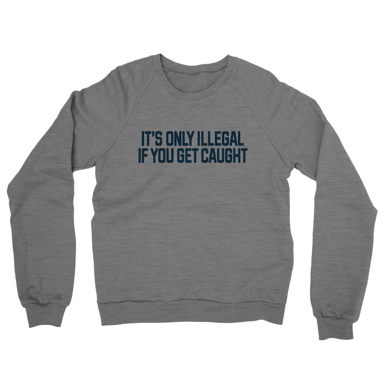 It’s Only Illegal If You Get Caught in Graphite Heather Color