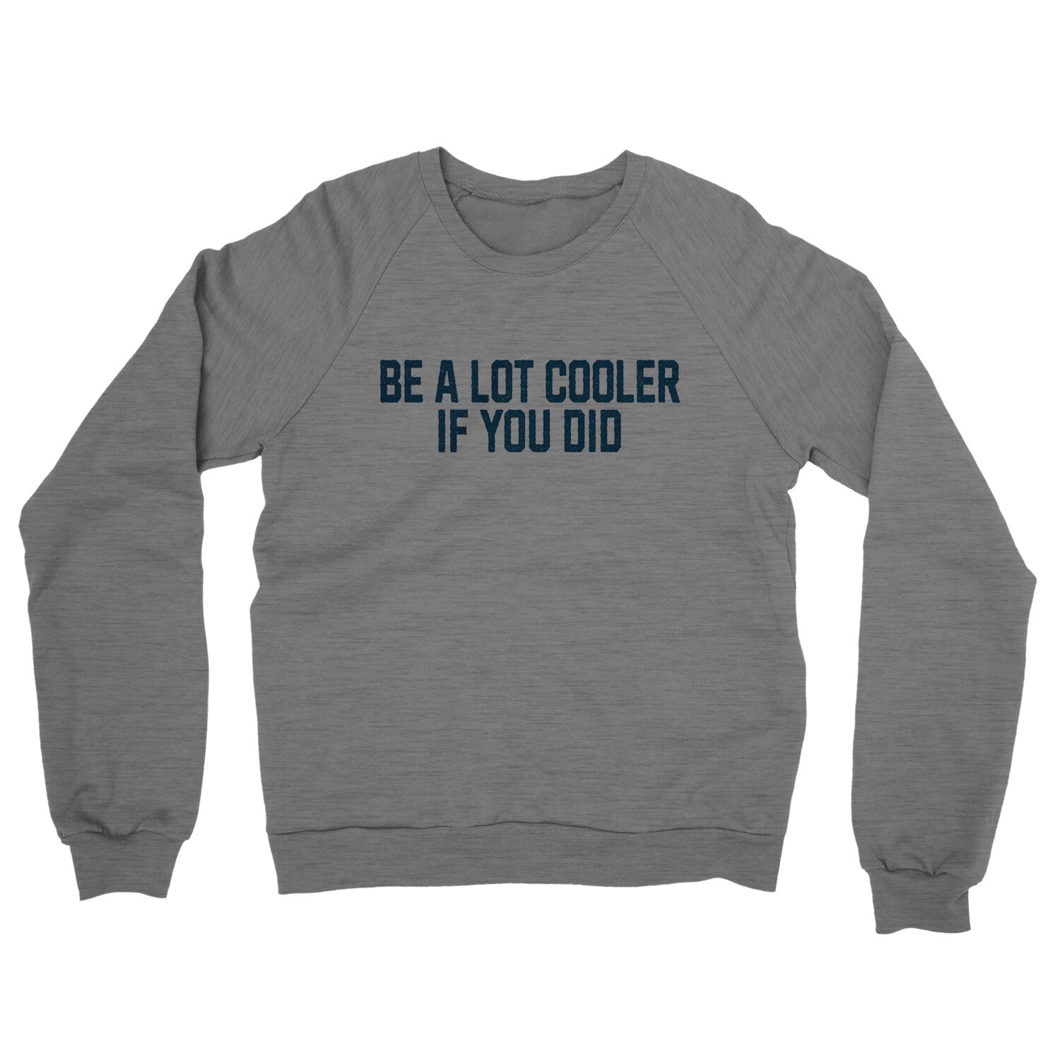 Be a Lot Cooler if you Did in Graphite Heather Color