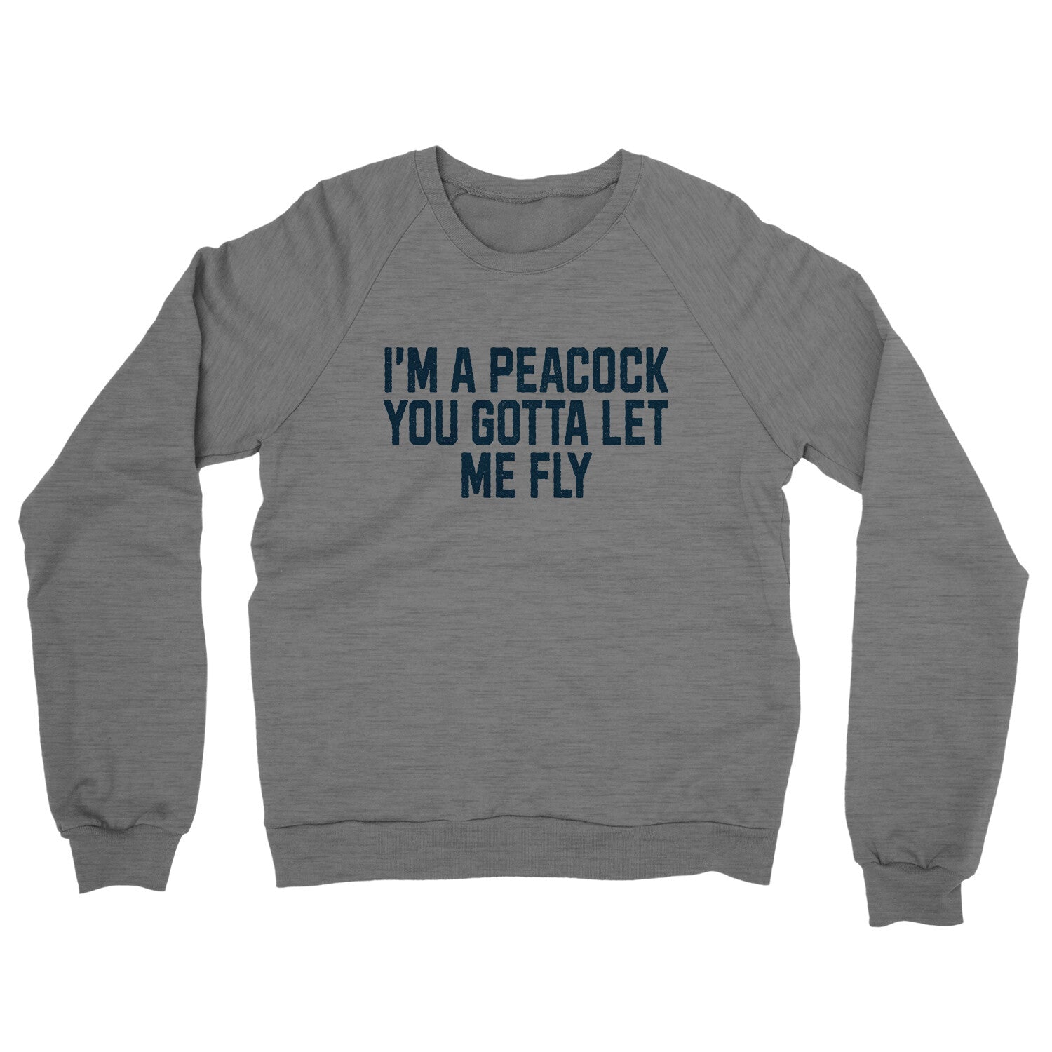 I'm a Peacock You Gotta Let me Fly in Graphite Heather Color