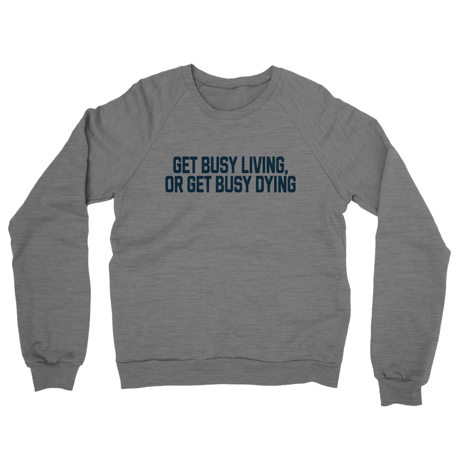 Get Busy Living or Get Busy Dying in Graphite Heather Color