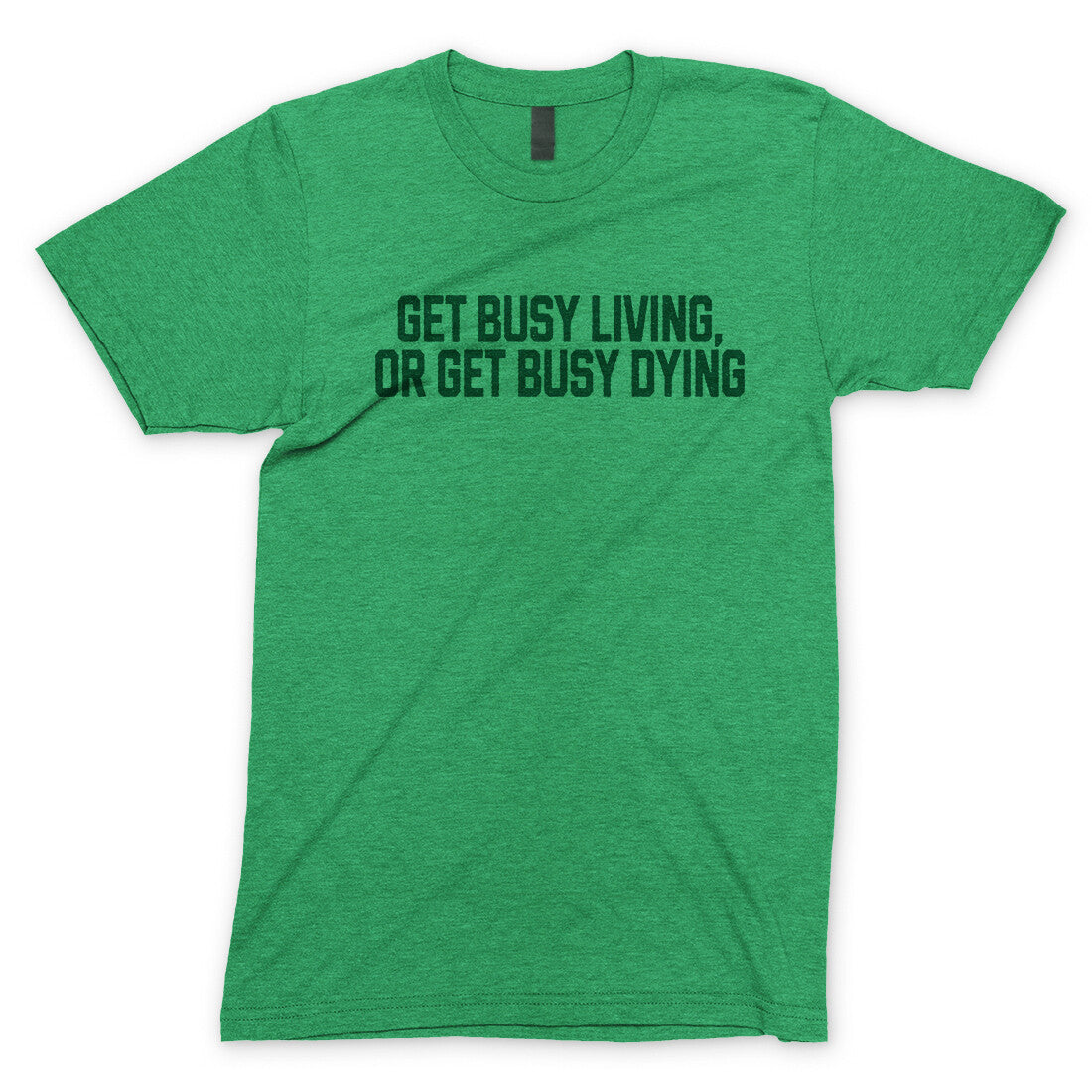 Get Busy Living or Get Busy Dying in Heather Irish Green Color