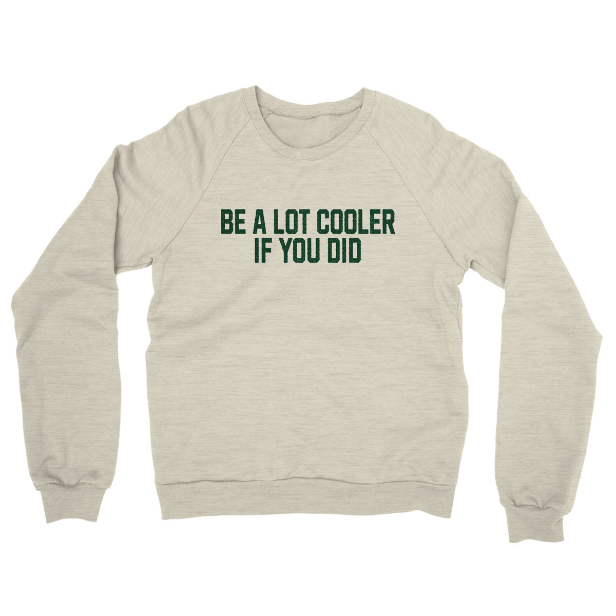 Be a Lot Cooler if you Did in Heather Oatmeal Color