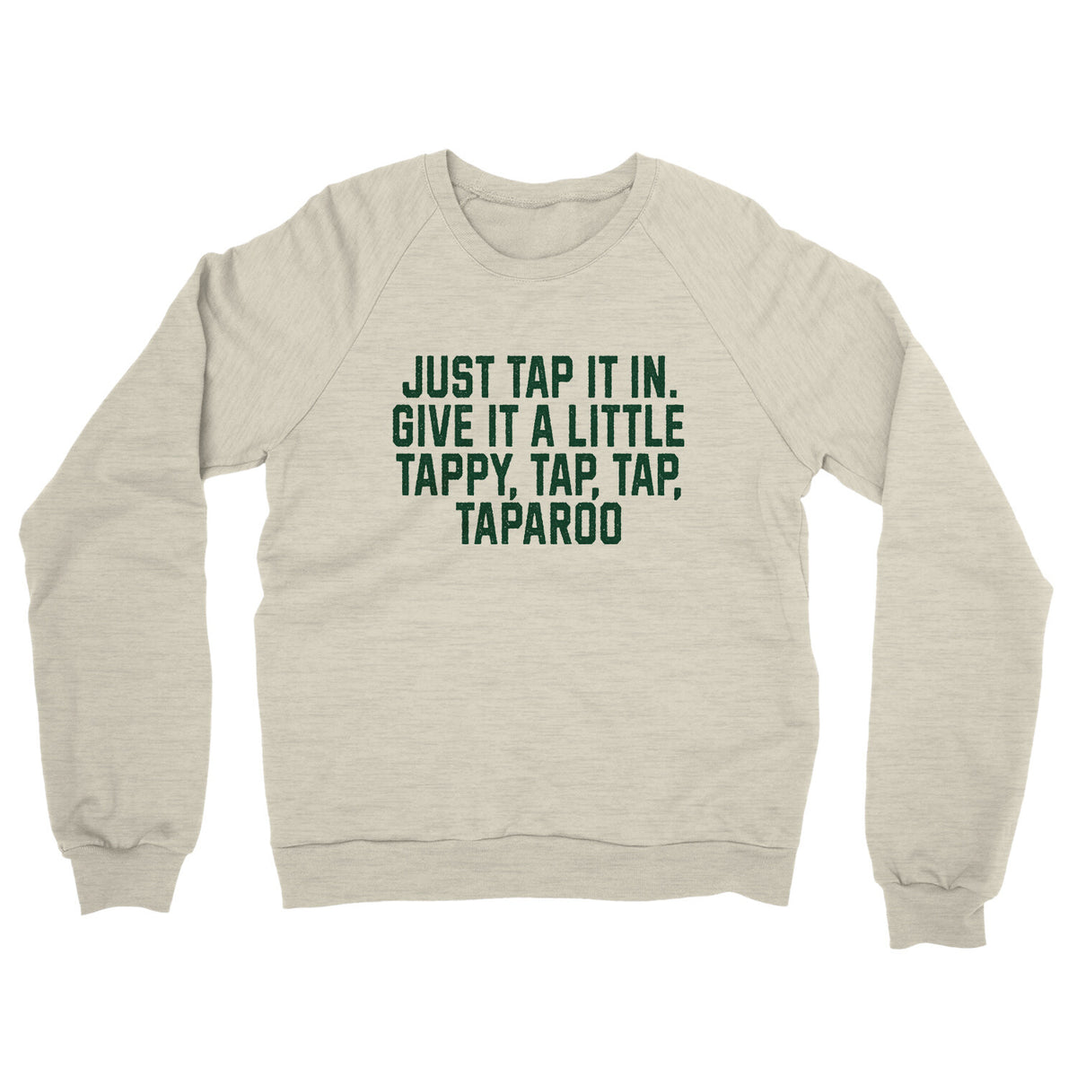 Just Tap it in Give it a Little Tappy Tap Tap Taparoo in Heather Oatmeal Color