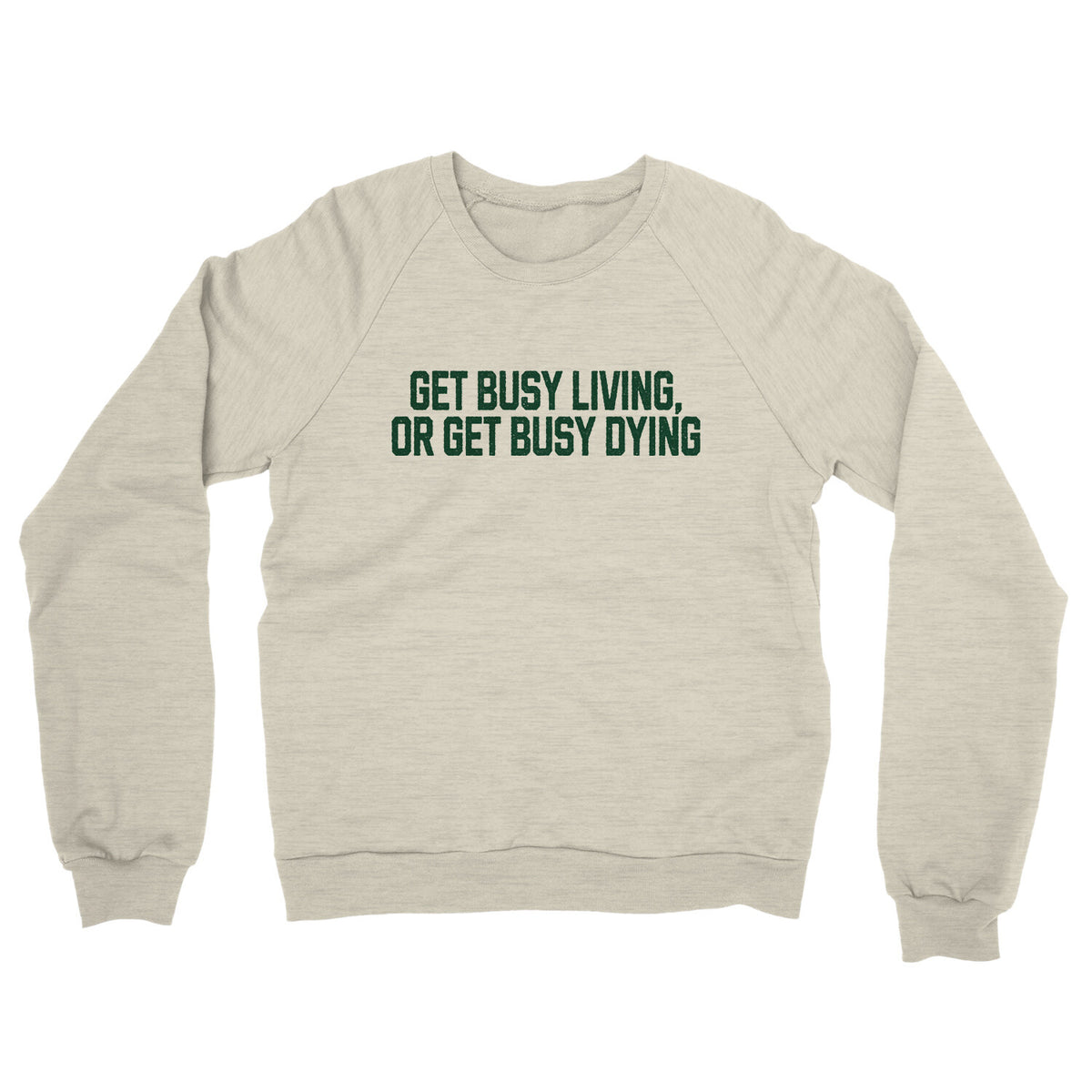 Get Busy Living or Get Busy Dying in Heather Oatmeal Color
