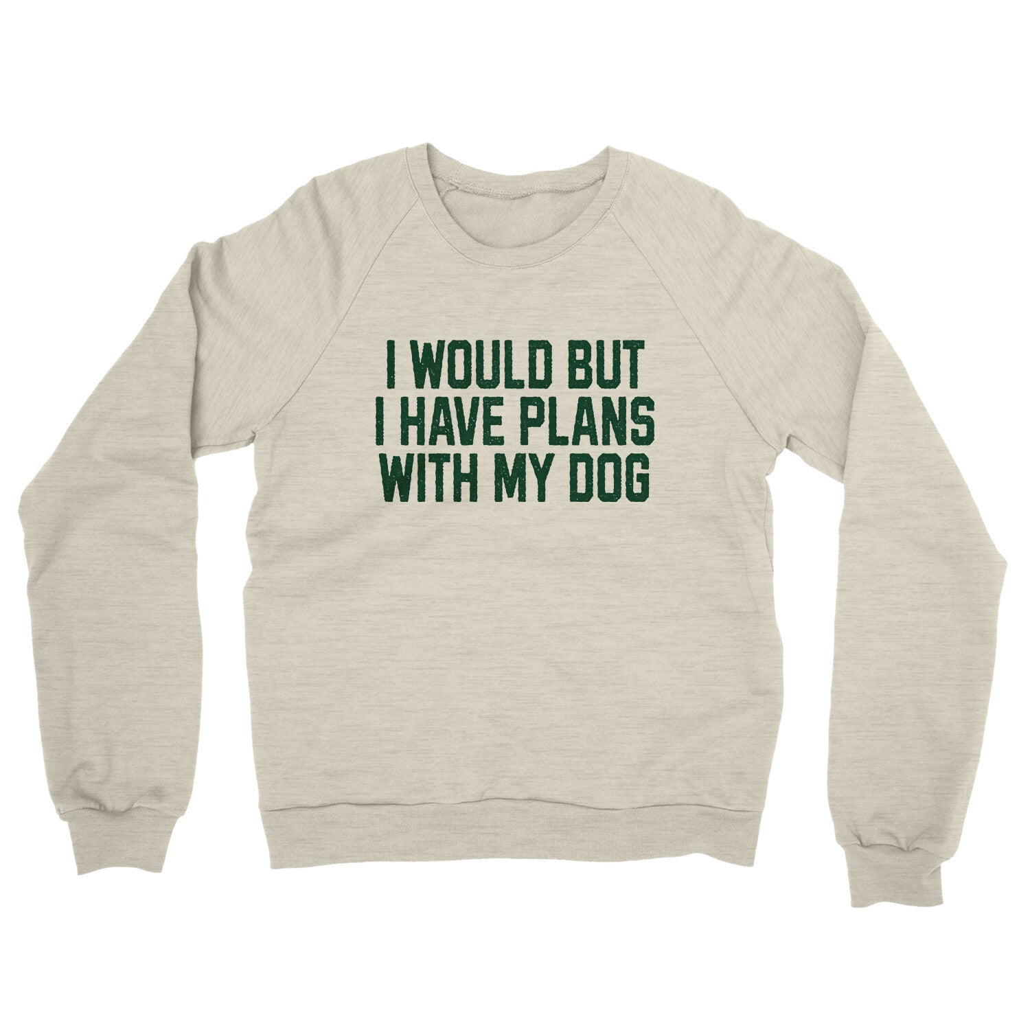 I Would but I Have Plans with My Dog in Heather Oatmeal Color