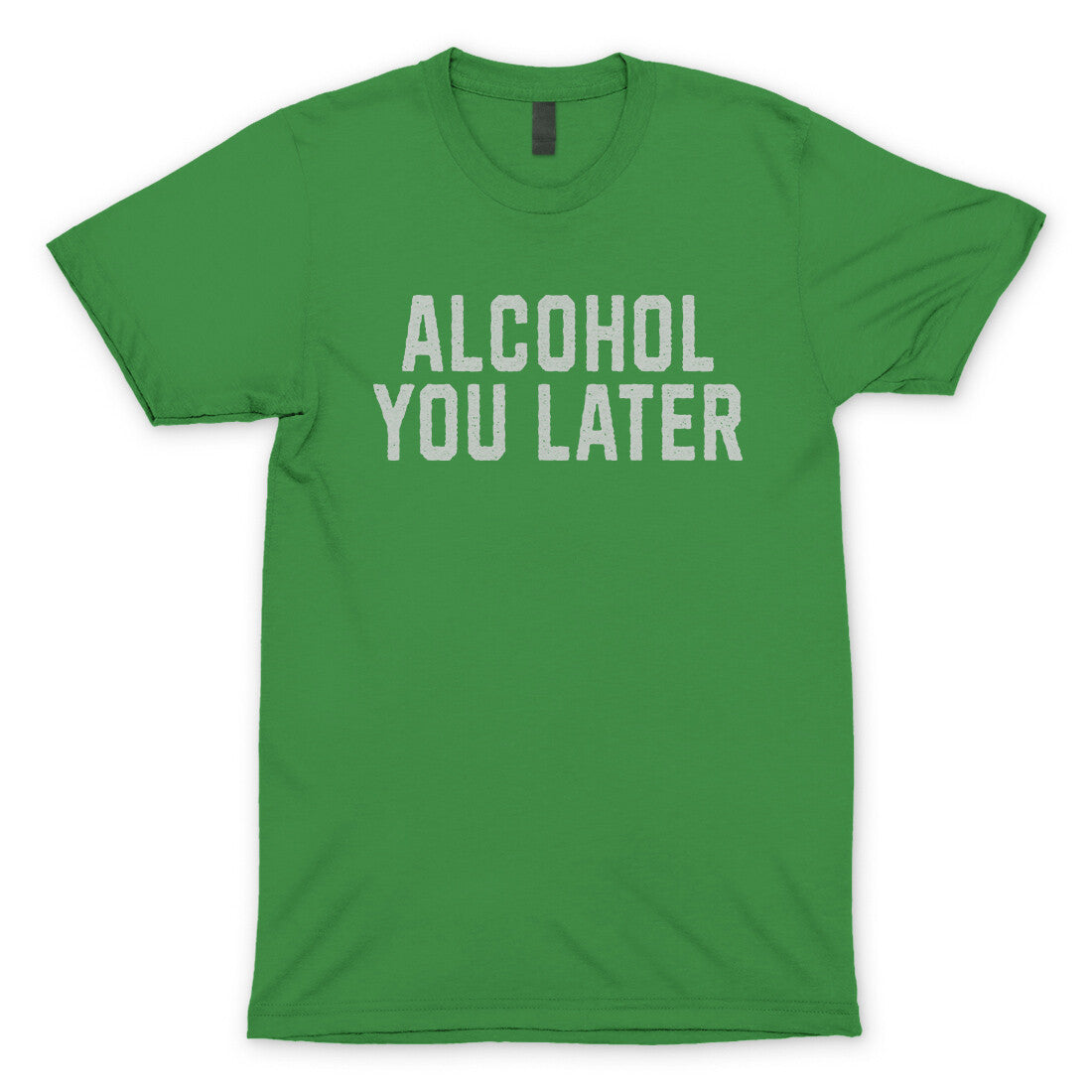 Alcohol You Later in Irish Green Color