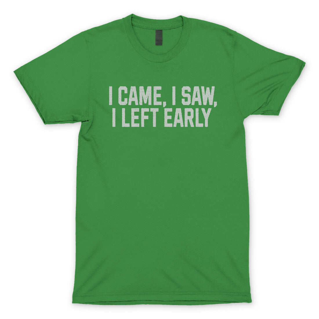 I Came I Saw I Left Early in Irish Green Color