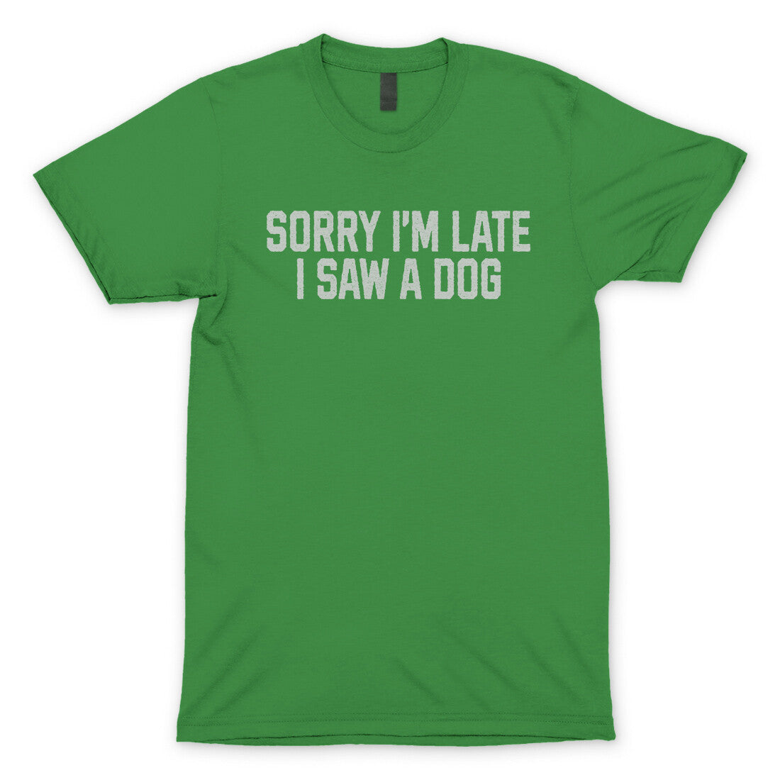 Sorry I'm Late I Saw a Dog in Irish Green Color