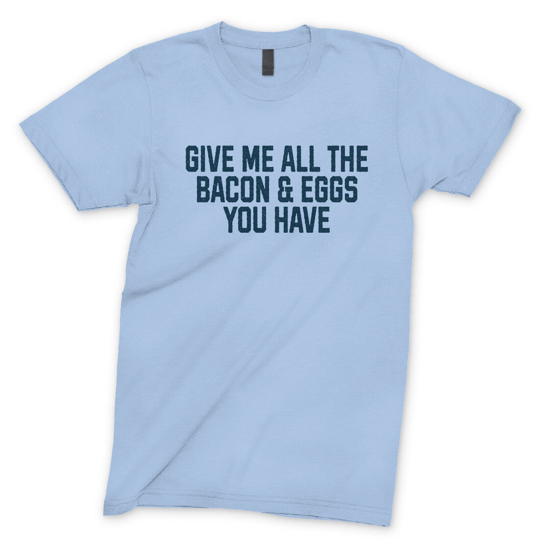 Give Me All the Bacon and Eggs you Have in Light Blue Color