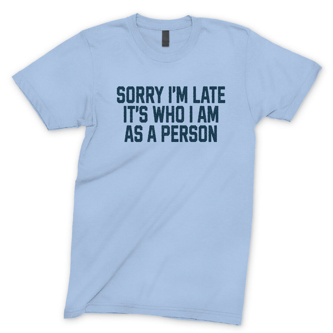Sorry I'm Late It's Who I Am as a Person in Light Blue Color