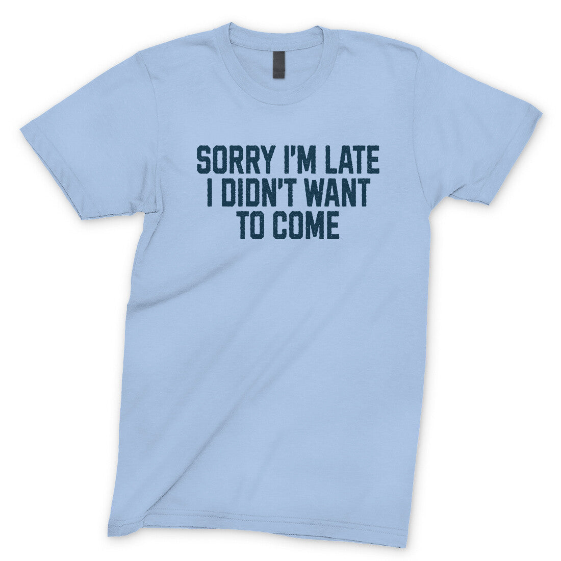 Sorry I'm Late, I Didn't Want to Come in Light Blue Color