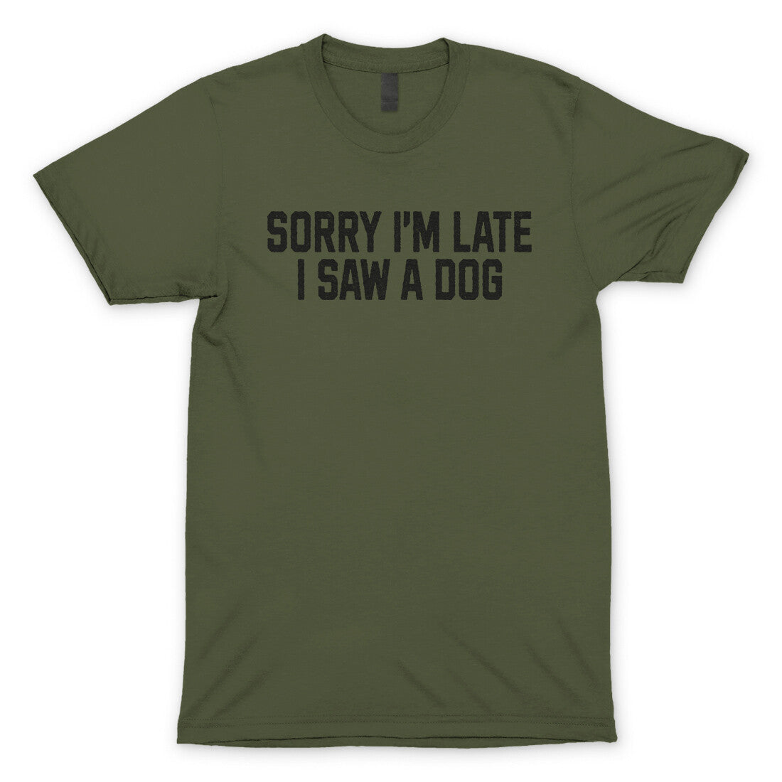 Sorry I'm Late I Saw a Dog in Military Green Color