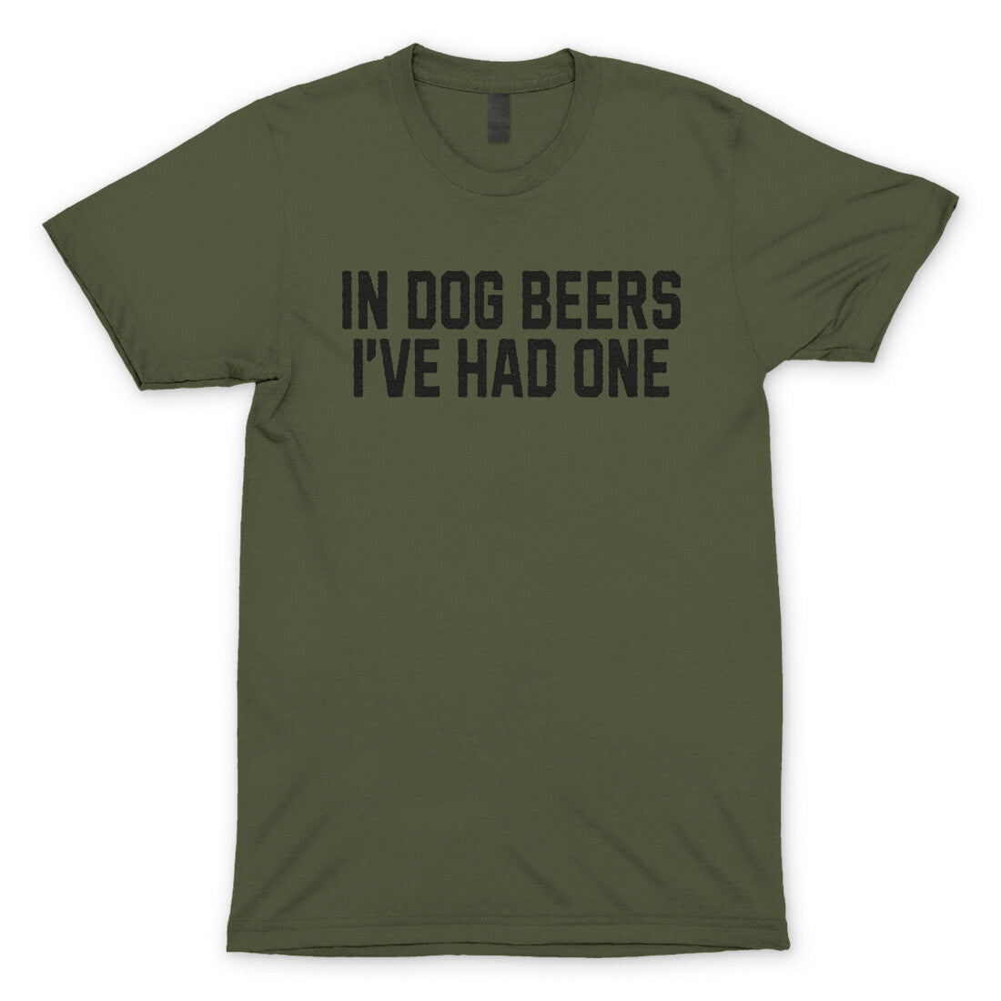In Dog Beers I've Had One in Military Green Color