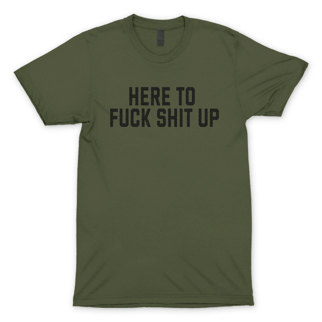 Here to Fuck Shit Up in Military Green Color