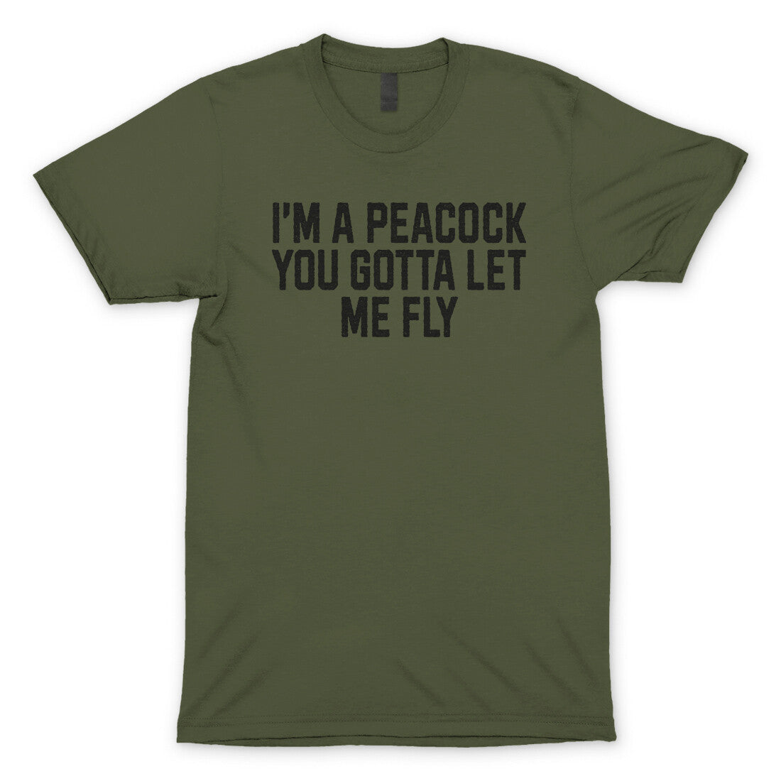 I'm a Peacock You Gotta Let me Fly in Military Green Color