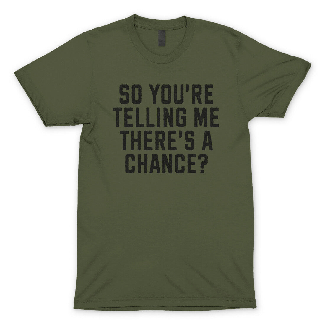 So You're Telling Me There's a Chance in Military Green Color