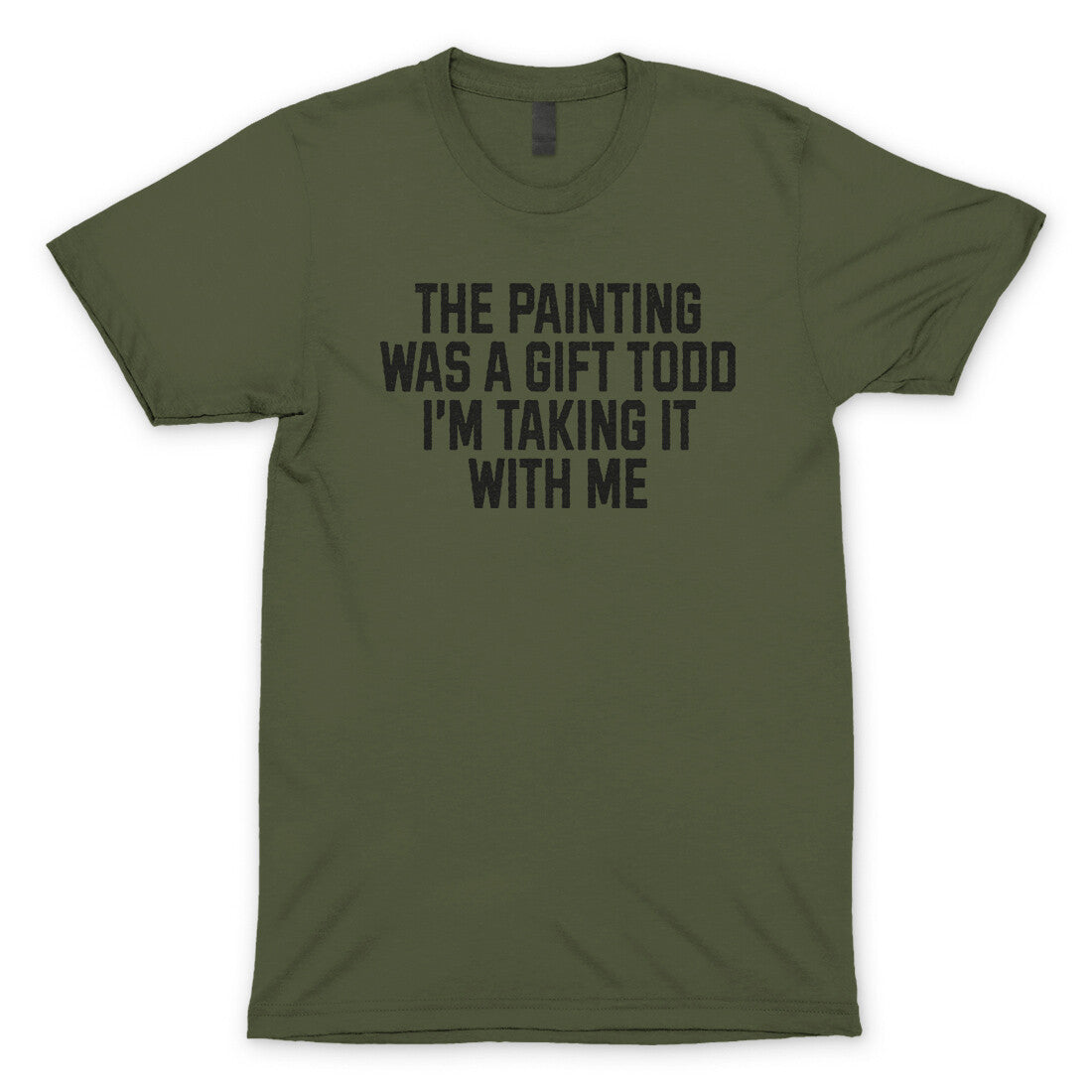 The Painting was a Gift Todd I'm Taking it With Me in Military Green Color
