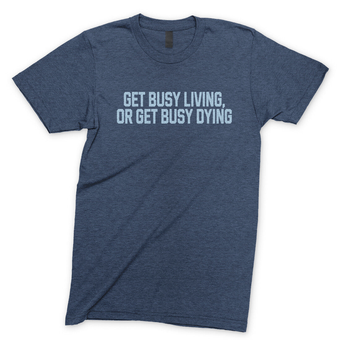 Get Busy Living or Get Busy Dying in Navy Heather Color
