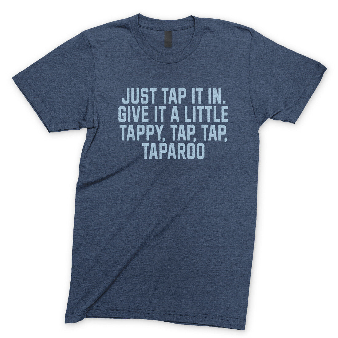 Just Tap it in Give it a Little Tappy Tap Tap Taparoo in Navy Heather Color