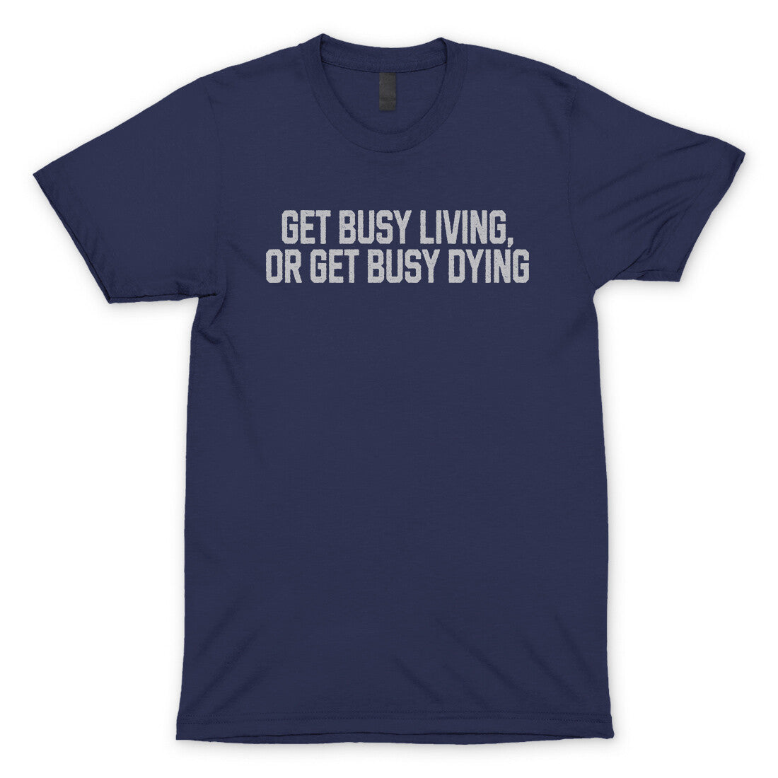 Get Busy Living or Get Busy Dying in Navy Color