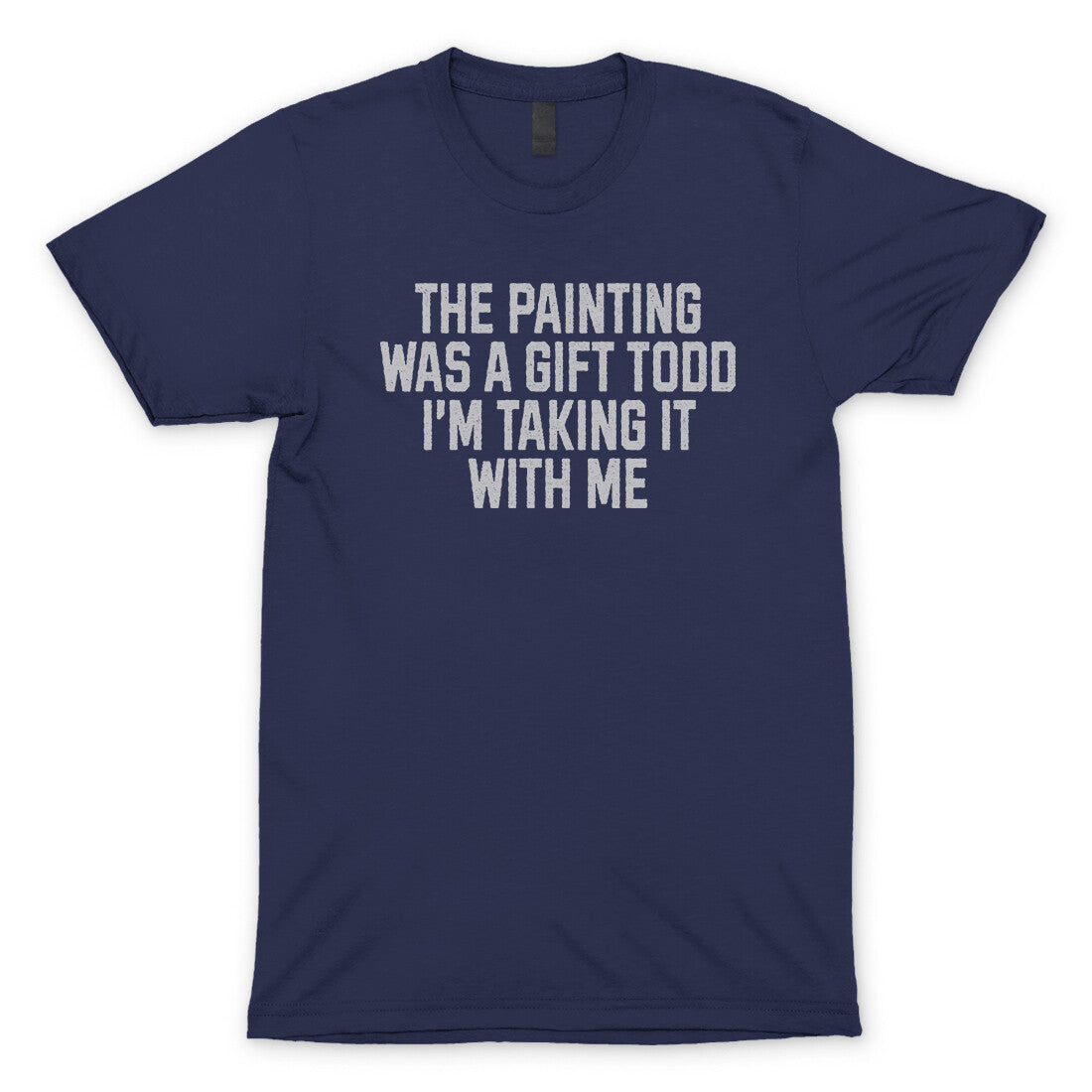 The Painting was a Gift Todd I'm Taking it With Me in Navy Color